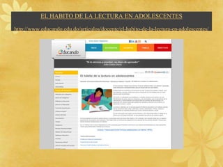 EL HABITO DE LA LECTURA EN ADOLESCENTES

http://www.educando.edu.do/articulos/docente/el-habito-de-la-lectura-en-adolescentes/
 