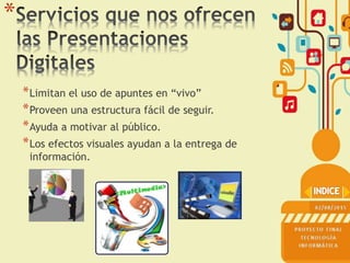 *
*Limitan el uso de apuntes en “vivo”
*Proveen una estructura fácil de seguir.
*Ayuda a motivar al público.
*Los efectos visuales ayudan a la entrega de
información.
 