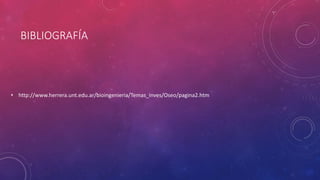 BIBLIOGRAFÍA
• http://www.herrera.unt.edu.ar/bioingenieria/Temas_inves/Oseo/pagina2.htm
 