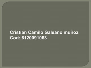 Cristian Camilo Galeano muñoz
Cod: 6120091063

 