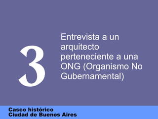 Entrevista a un arquitecto perteneciente a una ONG (Organismo No Gubernamental) 3 Casco histórico Ciudad de Buenos Aires 