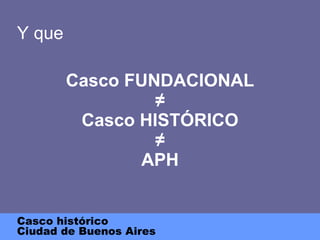 Casco FUNDACIONAL ≠ Casco HISTÓRICO ≠ APH Y que Casco histórico Ciudad de Buenos Aires 