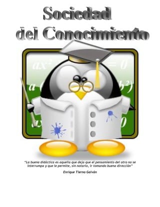 “La buena didáctica es aquella que deja que el pensamiento del otro no se
interrumpa y que le permite, sin notarlo, ir tomando buena dirección”
Enrique Tierno Galván
 
