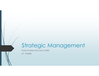 Strategic Management
Paula Andrea Sánchez Castillo
ID : 574698
 