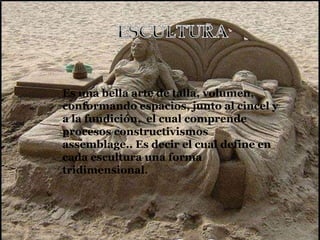 Es una bella arte de talla, volumen,
conformando espacios, junto al cincel y
a la fundición, el cual comprende
procesos constructivismos
assemblage.. Es decir el cual define en
cada escultura una forma
tridimensional.
 