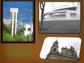 La arquitectura nació,
como la necesidad del
cambio de vivir mejor.
 