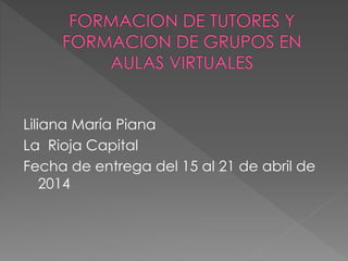 Liliana María Piana
La Rioja Capital
Fecha de entrega del 15 al 21 de abril de
2014
 