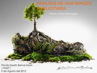 ANALISIS DE UNA IMAGEN
PUBLICITARIA
Historia y Teoría de la Imagen
Priscila Sareth Bernal Marín
1104271
9 de Agosto del 2013
 