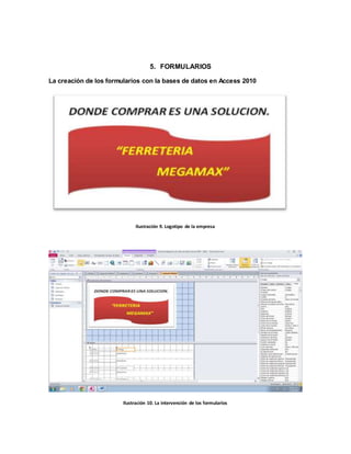 5. FORMULARIOS 
La creación de los formularios con la bases de datos en Access 2010 
Ilustración 9. Logotipo de la empresa 
Ilustración 10. La intervención de los formularios 
 