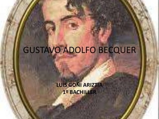 GUSTAVO ADOLFO BECQUER


      LUIS GOÑI ARIZTIA
        1º BACHILLER
 