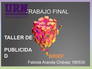 TRABAJO FINAL
BRIEF
Fabiola Aranda Chávez 190530
TALLER DE
PUBLICIDA
D
 