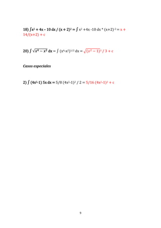 9
18) ∫x2 + 4x – 10 dx / (x + 2)2 = ∫ x2 +4x -10 dx * (x+2)-2 = x +
14/(x+2) + c
20) ∫ √𝒙 𝟒 − 𝒙 𝟐 dx = ∫ (x4-x2)1/2 dx = √(𝑥2 − 1)3 / 3 + c
Casos especiales
2) ∫ (4x2-1) 5x dx = 5/8 (4x2-1)2 / 2 = 5/16 (4x2-1)2 + c
 