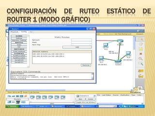 CONFIGURACIÓN DE RUTEO    ESTÁTICO   DE
ROUTER 1 (MODO GRÁFICO)
 