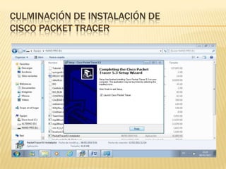 CULMINACIÓN DE INSTALACIÓN DE
CISCO PACKET TRACER
 