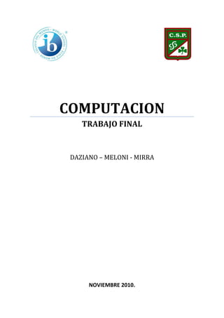 COMPUTACION
TRABAJO FINAL
DAZIANO – MELONI - MIRRA
NOVIEMBRE 2010.
 