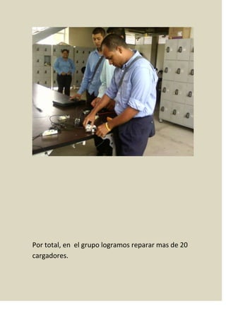 Por total, en el grupo logramos reparar mas de 20
cargadores.
 