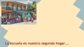 La escuela es nuestro segundo hogar... 
 