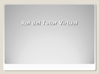 Rol del Tutor VirtualRol del Tutor Virtual
 