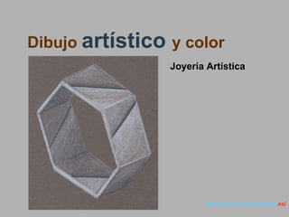   http :// www.escueladearte3 .es/ Dibujo  artístico  y color Joyería Artística 