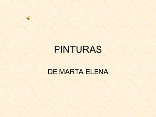 PINTURAS
DE MARTA ELENA

 