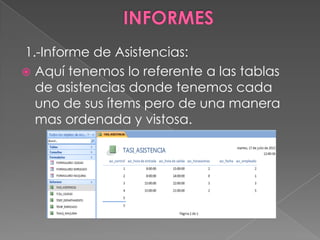 1.-Informe de Asistencias:
 Aquí tenemos lo referente a las tablas
  de asistencias donde tenemos cada
  uno de sus ítems pero de una manera
  mas ordenada y vistosa.
 