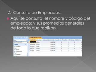 2.- Consulta de Empleados:
 Aquí se consulta el nombre y código del
  empleado; y sus promedios generales
  de todo lo que realizan.
 