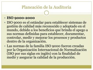 Planeación de la Auditoria

 ISO 9000-2000
 ISO 9000 es el estándar para establecer sistemas de
  gestión de calidad más...