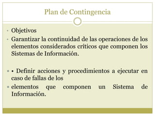 Plan de Contingencia

• Objetivos
• Garantizar la continuidad de las operaciones de los
 elementos considerados críticos q...