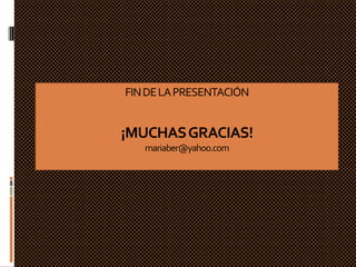 FINDELAPRESENTACIÓN
¡MUCHASGRACIAS!
mariaber@yahoo.com
 