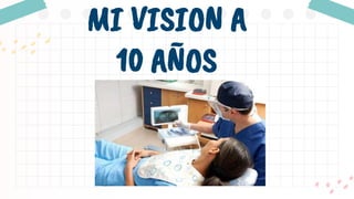 MI VISION A
10 AÑOS
● FORTALECERLO
 