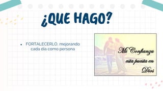 ¿QUE HAGO?
● FORTALECERLO, mejorando
cada dia como persona
 