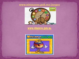 www.ninos2010.gob.mx/juegoswww.elbalero.gob.mx
