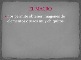  nos permite obtener imágenes de

elementos o seres muy chiquitos

 