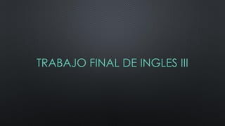 TRABAJO FINAL DE INGLES III
 