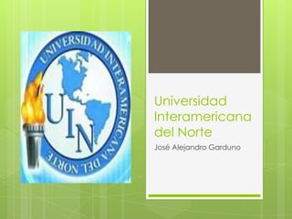 Universidad
Interamericana
del Norte
José Alejandro Garduno
 