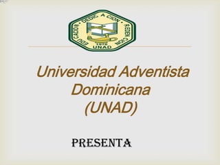 
Universidad Adventista
Dominicana
(UNAD)
presenta

 