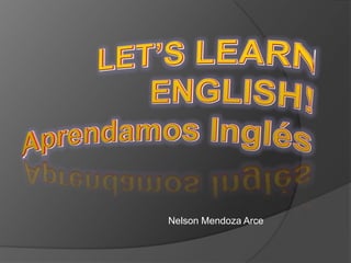 LET’SLEARN ENGLISH!Aprendamos Inglés Nelson Mendoza Arce 