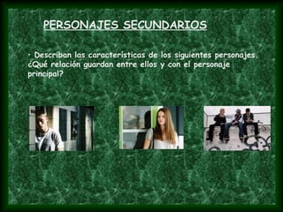 PERSONAJES SECUNDARIOS
• Describan las características de los siguientes personajes.
¿Qué relación guardan entre ellos y con el personaje
principal?
 