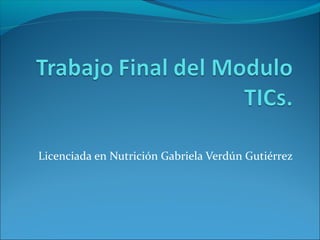Licenciada en Nutrición Gabriela Verdún Gutiérrez
 