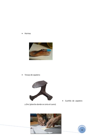 •   Hormas




•   Tenaza de zapatero




                                               •   Cuchilla de zapatero
    y Zinc (plancha donde se corta el cuero)




                                                                     44
 