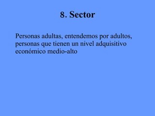 8. Sector Personas adultas, entendemos por adultos, personas que tienen un nivel adquisitivo económico medio-alto 