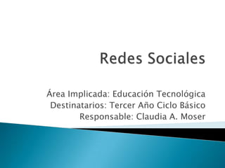 Área Implicada: Educación Tecnológica
Destinatarios: Tercer Año Ciclo Básico
Responsable: Claudia A. Moser
 