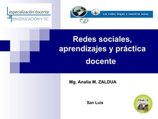 Redes sociales,
aprendizajes y práctica
         docente

  Mg. Analia M. ZALDUA



         San Luis
 