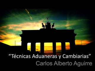 “Técnicas Aduaneras y Cambiarias” Carlos Alberto Aguirre 