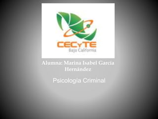 Alumna: Marina Isabel García
Hernández
Psicología Criminal
 
