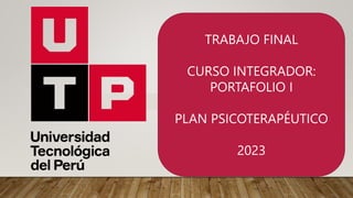 TRABAJO FINAL
CURSO INTEGRADOR:
PORTAFOLIO I
PLAN PSICOTERAPÉUTICO
2023
 