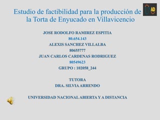 Estudio de factibilidad para la producción de
    la Torta de Enyucado en Villavicencio

                   80.654.143




                   80549623
 