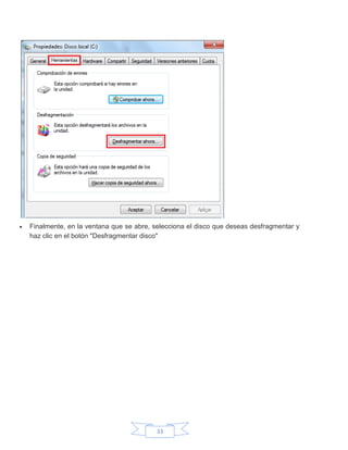 33
 Finalmente, en la ventana que se abre, selecciona el disco que deseas desfragmentar y
haz clic en el botón "Desfragmentar disco"
 
