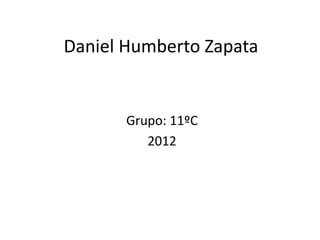Daniel Humberto Zapata


       Grupo: 11ºC
          2012
 