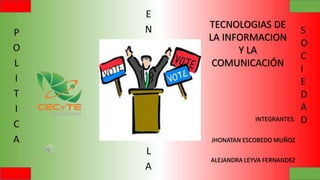 INTEGRANTES:
JHONATAN ESCOBEDO MUÑOZ
ALEJANDRA LEYVA FERNANDEZ
TECNOLOGIAS DE
LA INFORMACION
Y LA
COMUNICACIÓN
 